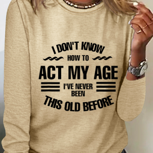 Funny I Don't Know How To Act My Age Casual Text Letters Long Sleeve Shirt, Long sleeves, Lilicloth.com