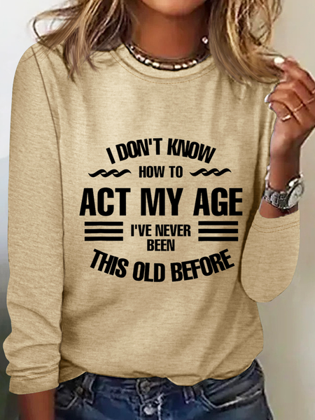 Funny I Don't Know How To Act My Age Casual Text Letters Long Sleeve Shirt, Long sleeves, Lilicloth.com