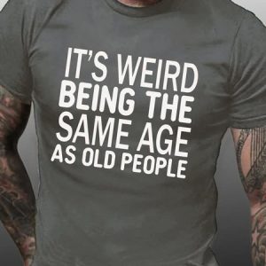 Men's Funny ItвЂ™s Weird Being The Same Age As Old People Text Letters Casual T-shirt, T-shirts, Lilicloth.com