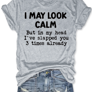 WomenвЂs Cotton I May Look Calm But In My Head I've Slapped You 3 Times Already T-Shirt, T-shirts, Lilicloth.com