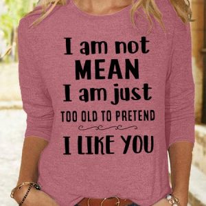 Women's Casual I Am Not Mean I Am Just Too Old To Pretend I Like You Shirt, Long sleeves, Lilicloth.com