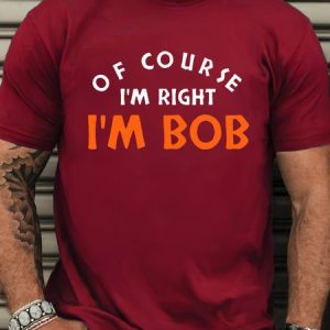 Men's Cotton Of Course I'm Right I'm Bob Casual T-Shirt, T-shirts, Lilicloth.com