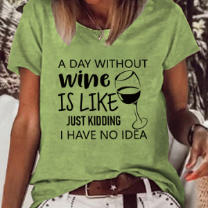 A  Day Without Wine Is Like Just Kidding I Have No Idea Women's Casual Short Sleeve T-shirt, T-shirts, Lilicloth.com