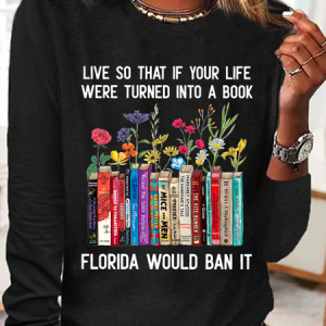 Live So That If Your Life Were Turned In To A Book Florida Would Ban It Book Lovers Casual Floral Cotton-Blend Long Sleeve Shirt, Long sleeves, Lilicloth.com