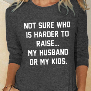 Not Sure Who Is Harder To Raise Casual Regular Fit Crew Neck Cotton-Blend Long Sleeve Shirt, Long sleeves, Lilicloth.com