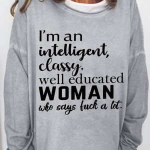 Women's Funny Cuss Word I'M An Intelligent Classy Well Educated Woman Who Says Fuck A Lot Cotton-Blend Text Letters Sweatshirt, Hoodies&Sweatshirts, Lilicloth.com
