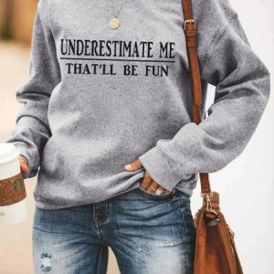Women's Underestimate Me That'll Be Fun Sweatshirt, Hoodies&Sweatshirts, Lilicloth.com