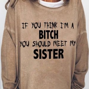 Women's Casual If You Think I'm a Bitch You Should See My Sister Funny Sweatshirt, Hoodies&Sweatshirts, Lilicloth.com