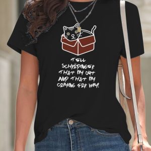 Tell Schrodinger That I'm Out & That I'm Coming For Him! T-Shirt, T-shirts, Lilicloth.com