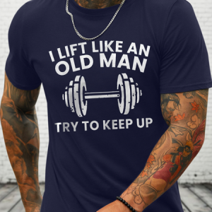 I Lift Like An Old Man Loose Crew Neck Cotton Casual T-Shirt, T-shirts, Lilicloth.com