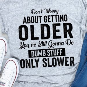 Don't Worry About Getting Older Tee, T-shirts, Lilicloth.com