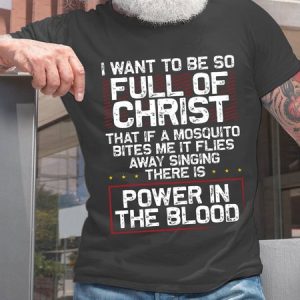 Men I Want to Be So Full Of Christ There Is Power In The Blood Casual T-Shirt, T-shirts, Lilicloth.com