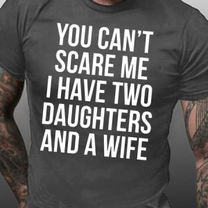 Mens Funny You Can't Scare Me I Have Two Daughters And A Wife Cotton Casual T-Shirt, T-shirts, Lilicloth.com