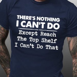 Men Funny Graphic There’s nothing i can do except reach the top shelf i can’t do that Casual T-Shirt, T-shirts, Lilicloth.com