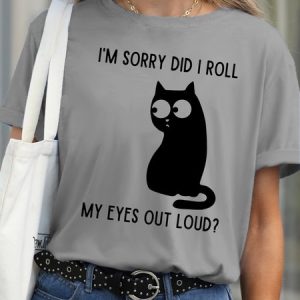 I'm Sorry Did I Roll My Eyes Out Loud Funny Sarcastic Cat Casual Short Sleeve T-Shirt, T-shirts, Lilicloth.com