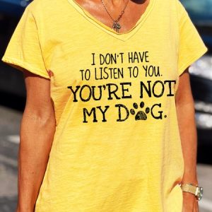 I Don’t Have To Listen To You You Are Not My Dog Casual Letter Short Sleeve T-Shirt, T-shirts, Lilicloth.com