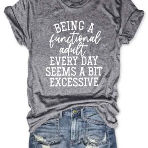 Being A Functional Adult Every Day Seems A Bit Excessive Letter Graphic Tee, T-shirts, Lilicloth.com