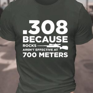 308 Because Rocks Aren't Effective At 700 Meters Cotton T-shirt, T-shirts, Lilicloth.com