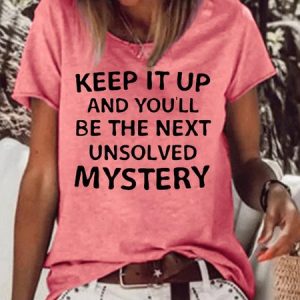 Keep It Up and You'll Be The Next Unsolved Mystery Funny Letter Short Sleeve Tops, T-shirts, Lilicloth.com
