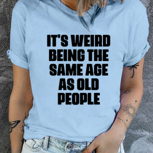 Cotton It's Weird Being The Same Age As Old People Crew Neck Casual T-Shirt, T-shirts, Lilicloth.com