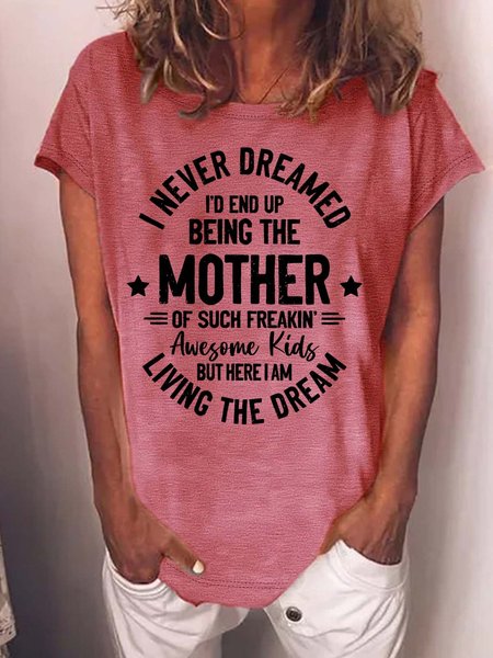 Women’s I Never Dreamed I’d End Up Being The Mother Of Such Freakin Awesome Kids But Here I Am Living The Dream Text Letters Cotton Casual T-Shirt, T-shirts, Lilicloth.com