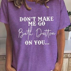 Funny Don't Make Me Go Beth Dutton On You Letter Tops, T-shirts, Lilicloth.com