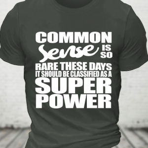 Common Sense Is So Rare These Days It Should Be Classified As A Super Power - Sarcastic Cotton T-Shirt, T-shirts, Lilicloth.com