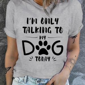 Cotton I'm Only Talking To My Dog Today Regular Fit Casual T-Shirt, T-shirts, Lilicloth.com