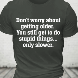 Don’T Worry About Getting Older. You Still Get To Do Stupid Things, Only Slower Cotton T-Shirt, T-shirts, Lilicloth.com