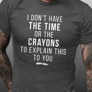 Funny I Don't Have The Time Or The Crayons to Explain This to You Casual Short Sleeve T-Shirt, T-shirts, Lilicloth.com