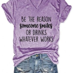 Be The Reason Someone Smiles Or Drinks Whatever Works V Neck Short Sleeve T-shirt, T-shirts, Lilicloth.com