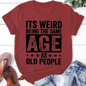 It'S Weird Being The Same Age As Old People Casual Letter Round Neck Tops, T-shirts, Lilicloth.com