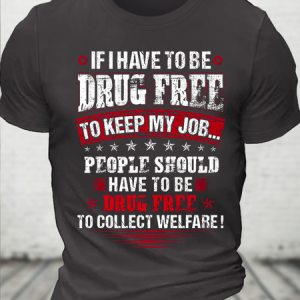 Cotton If I Have To Be Drug Free To Keep My Job Casual T-Shirt, T-shirts, Lilicloth.com