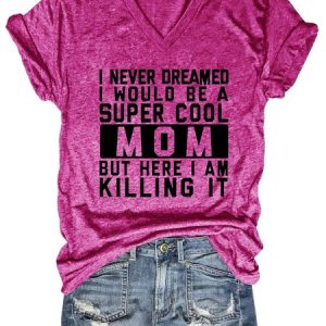 Never Dreamed I Would Be A Cool Mom V Neck Tops, T-shirts, Lilicloth.com