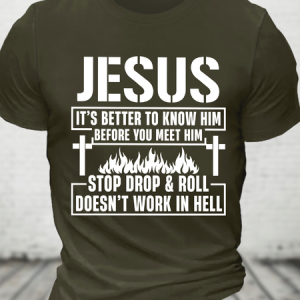 Jesus It’S Better To Know Him Before You Meet Him Stop Drop And Roll Doesn’T Work In Hell Cotton T-Shirt, T-shirts, Lilicloth.com