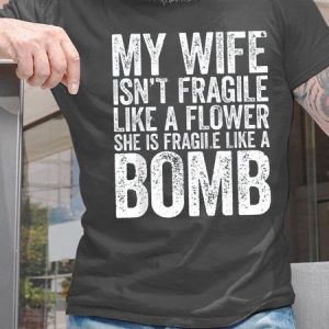 My Wife Isn't Fragile Like A Flower She Is Fragile Like A Bomb Mens T-Shirt, T-shirts, Lilicloth.com