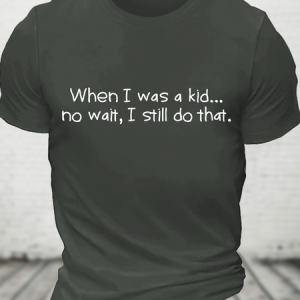 When I Was A Kid No Wait I Still Do That Cotton T-Shirtw, T-shirts, Lilicloth.com
