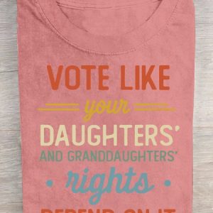 Vote Like Your DaughterвЂ™s Rights Depend On It  Cotton T-shirt, T-shirts, Lilicloth.com