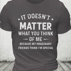 Cotton It DoesnвЂ™t Matter What You Think Of Me Because My Imaginary Friends Think IвЂ™m Special Text Letters Crew Neck T-Shirt, T-shirts, Lilicloth.com