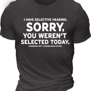 Men’s I Have Selective Hearing Sorry You Weren’t Selected Today Tomorrow Isn’t Looking Good Either Casual Cotton Text Letters Crew Neck T-Shirt, T-shirts, Lilicloth.com