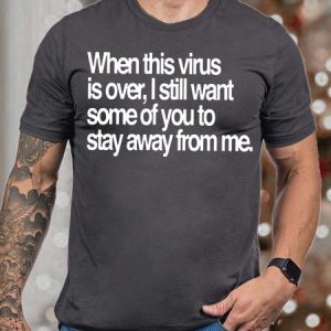 MenвЂ™s When This Virus Is Over I Still Want Some Of You To Stay Away From Me Casual Cotton T-Shirt, T-shirts, Lilicloth.com