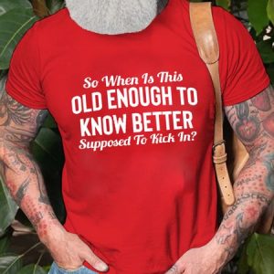 So When Is This "Old Enough To Know Better" Supposed To Kick In Crew Neck Short Sleeve Cotton Short Sleeve T-Shirt, T-shirts, Lilicloth.com
