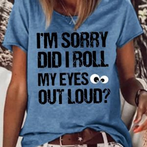 Womens Im Sorry Did I Roll My Eyes Out Loud?Casual T-Shirt, T-shirts, Lilicloth.com