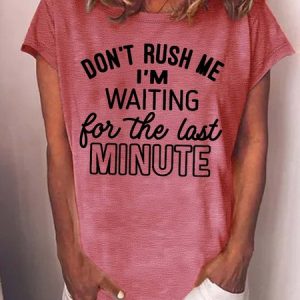 WomenвЂ™s DonвЂ™t Rush Me IвЂ™m Waiting For The Last Minute Casual Text Letters T-Shirt, T-shirts, Lilicloth.com