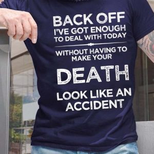 Men Back Off IвЂ™ve Got Enough To Deal With Today Without Having To Make Your Death Casual T-Shirt, T-shirts, Lilicloth.com