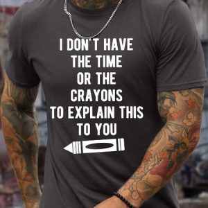 MenвЂ™s I DonвЂ™t Have The Time Or The Crayons To Explain This To You Cotton Regular Fit Casual Crew Neck T-Shirt, T-shirts, Lilicloth.com