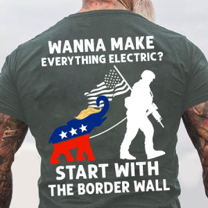 Wanna Make Everything Electric Start With The Border Wall Back Cotton T-Shirt, T-shirts, Lilicloth.com