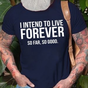 Mens I Intend To Live Forever So Far So Good Funny Graphic Print Cotton Casual Text Letters T-Shirt, T-shirts, Lilicloth.com