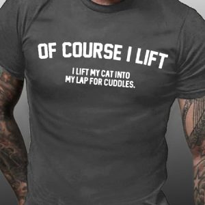 Of Course I Lift I Lift My Cat Into My Lap For Cuddles Love Cats Crew Neck Casual Funny Cat Lover T-Shirt, T-shirts, Lilicloth.com