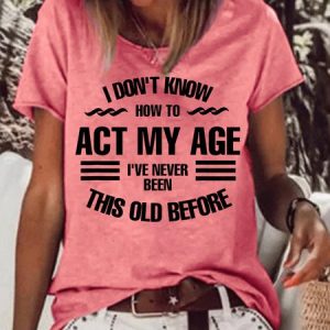 Funny I Don't Know How To Act My Age V Neck Letter Crew Neck Short Sleeve Top, T-shirts, Lilicloth.com
